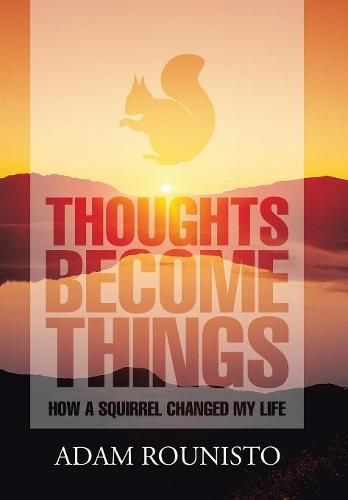 Cover image for Thoughts Become Things: How a Squirrel Changed My Life