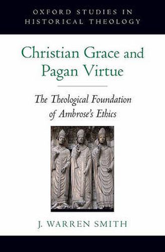 Cover image for Christian Grace and Pagan Virtue: The Theological Foundation of Ambrose's Ethics