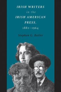 Cover image for Irish Writers in the Irish American Press, 1882-1964