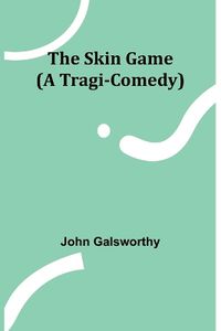 Cover image for The Skin Game (A Tragi-Comedy)