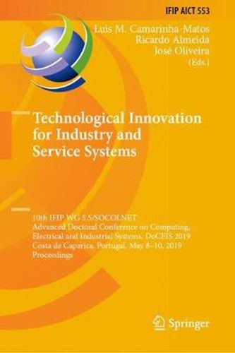 Cover image for Technological Innovation for Industry and Service Systems: 10th IFIP WG 5.5/SOCOLNET Advanced Doctoral Conference on Computing, Electrical and Industrial Systems, DoCEIS 2019, Costa de Caparica, Portugal, May 8-10, 2019, Proceedings