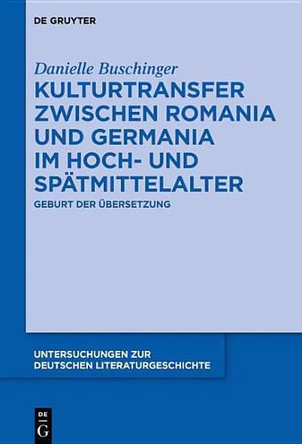 Cover image for Kulturtransfer Zwischen Romania Und Germania Im Hoch- Und Spatmittelalter: Geburt Der UEbersetzung