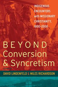 Cover image for Beyond Conversion and Syncretism: Indigenous Encounters with Missionary Christianity, 1800-2000