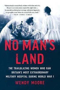 Cover image for No Man's Land: The Trailblazing Women Who Ran Britain's Most Extraordinary Military Hospital During World War I