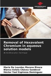 Cover image for Removal of Hexavalent Chromium in aqueous solution models