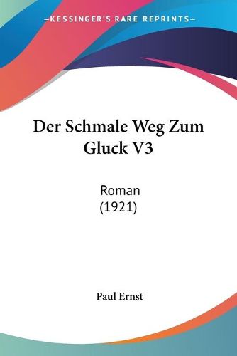 Der Schmale Weg Zum Gluck V3: Roman (1921)