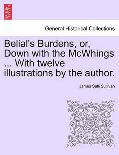 Belial's Burdens, Or, Down with the McWhings ... with Twelve Illustrations by the Author.