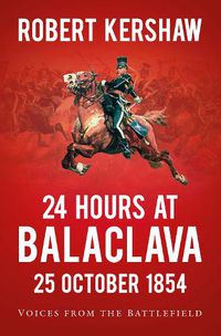 Cover image for 24 Hours at Balaclava: 25 October 1854: Voices from the Battlefield