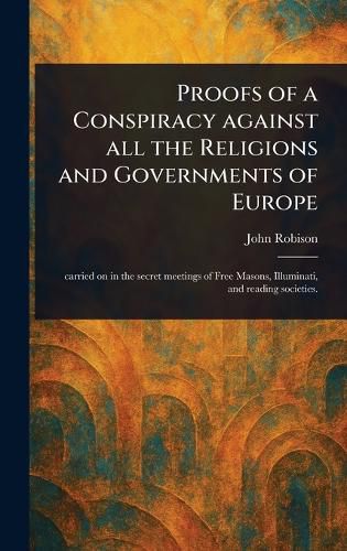 Cover image for Proofs of a Conspiracy Against All the Religions and Governments of Europe