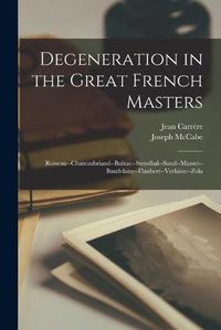 Cover image for Degeneration in the Great French Masters: Rosseau--Chateaubriand--Balzac--Stendhal--Sand--Musset--Baudelaire--Flaubert--Verlaine--Zola