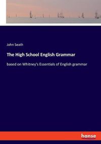 Cover image for The High School English Grammar: based on Whitney's Essentials of English grammar