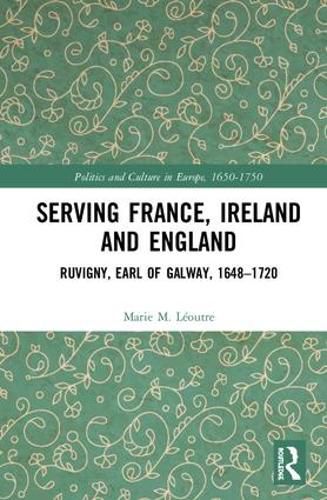 Cover image for Serving France, Ireland and England: Ruvigny, Earl of Galway, 1648-1720