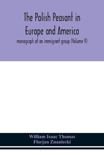 The Polish peasant in Europe and America; monograph of an immigrant group (Volume V)