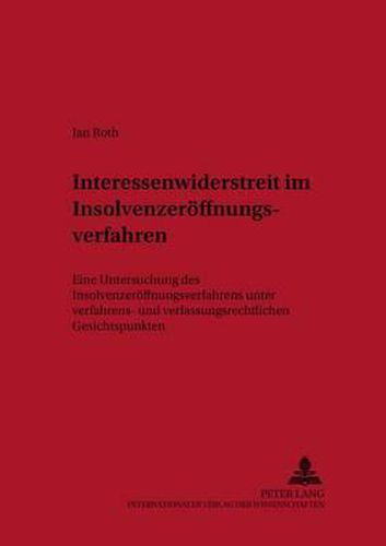 Cover image for Interessenwiderstreit Im Insolvenzeroeffnungsverfahren: Eine Untersuchung Des Insolvenzeroeffnungsverfahrens Unter Verfahrens- Und Verfassungsrechtlichen Gesichtspunkten