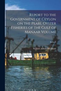 Cover image for Report to the Government of Ceylon on the Pearl Oyster Fisheries of the Gulf of Manaar Volume; Series 3