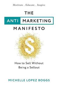 Cover image for The Anti-Marketing Manifesto: How to Sell Without Being a Sellout