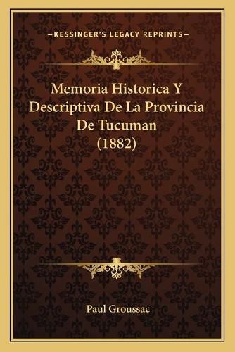 Cover image for Memoria Historica y Descriptiva de La Provincia de Tucuman (1882)