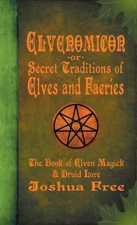 Cover image for Elvenomicon -or- Secret Traditions of Elves and Faeries: The Book of Elven Magick & Druid Lore