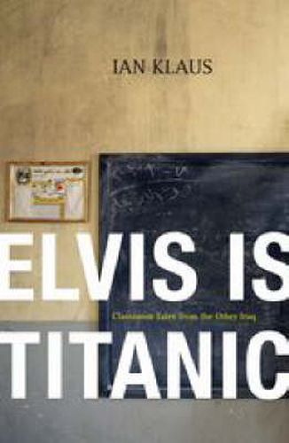 Cover image for Elvis is Titanic: Classroom Tales from the Other Iraq