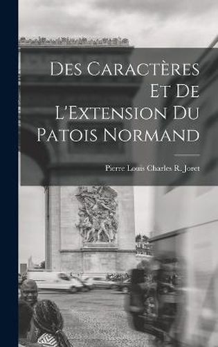 Des Caracteres et de L'Extension Du Patois Normand