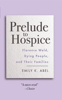 Cover image for Prelude to Hospice: Florence Wald, Dying People, and their Families