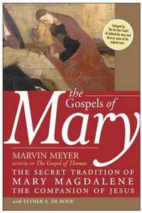 Cover image for Gospels Of Mary: The Secret Tradition Of Mary Magdalene, The Companion O f Jesus
