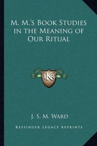 Cover image for M. M.'s Book Studies in the Meaning of Our Ritual