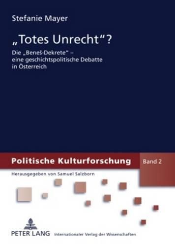 Totes Unrecht?: Die  Benes-Dekrete  - Eine Geschichtspolitische Debatte in Oesterreich