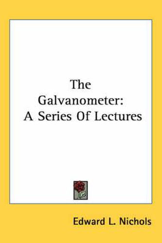 Cover image for The Galvanometer: A Series of Lectures