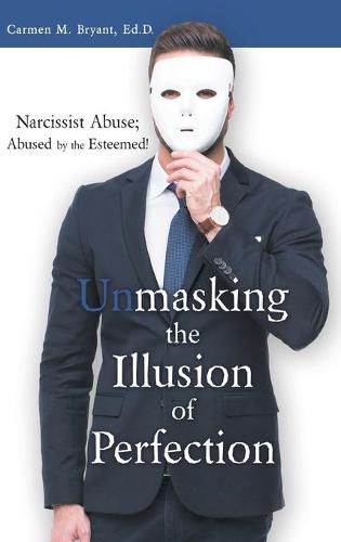 Cover image for Unmasking the Illusion of Perfection: Narcissist Abuse; Abused by the Esteemed!