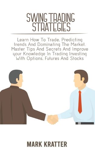 Cover image for Swing Trading Strategies: Learn How To Trade, Predicting trends And Dominating The Market. Master Tips And Secrets And Improve your Knowledge In Trading Investing With Options, Futures And Stocks