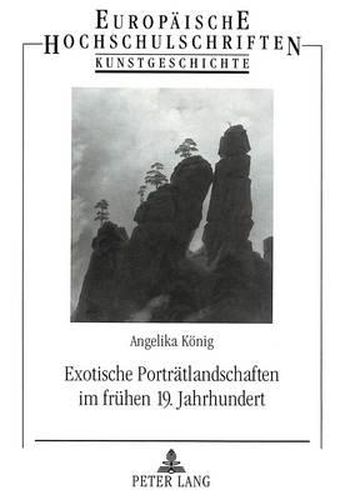 Cover image for Exotische Portraetlandschaften Im Fruehen 19. Jahrhundert: Gestein Und Gebirge Im Blickpunkt Verzeitlichter Wahrnehmung