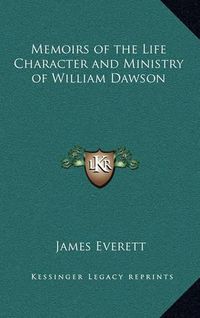 Cover image for Memoirs of the Life Character and Ministry of William Dawson