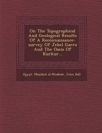 Cover image for On the Topographical and Geological Results of a Reconnaissance-Survey of Jebel Garra and the Oasis of Kurkur...