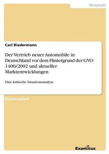 Cover image for Der Vertrieb neuer Automobile in Deutschland vor dem Hintergrund der GVO 1400/2002 und aktueller Marktentwicklungen: Eine kritische Situationsanalyse