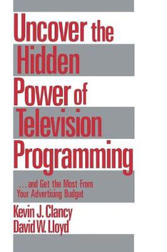 Uncover the Hidden Power of Television Programming: ...and Get the Most from Your Advertising Budget