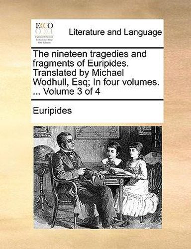 Cover image for The Nineteen Tragedies and Fragments of Euripides. Translated by Michael Wodhull, Esq; In Four Volumes. ... Volume 3 of 4