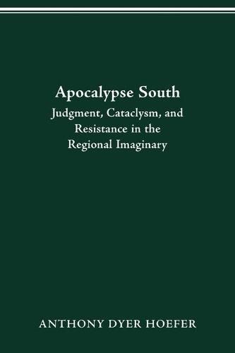 Cover image for Apocalypse South: Judgment, Cataclysm, and Resistance in the Regional Imaginary