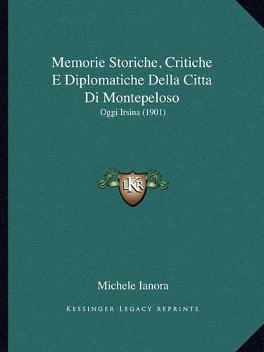 Memorie Storiche, Critiche E Diplomatiche Della Citta Di Montepeloso: Oggi Irsina (1901)