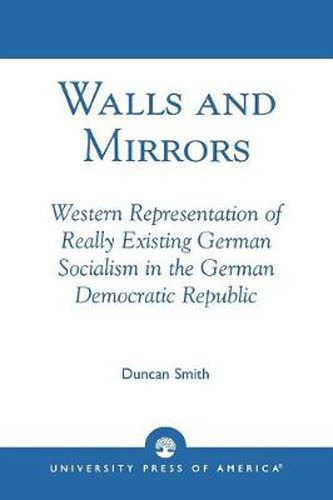 Cover image for Walls and Mirrors: Western Representations of Really Existing German in the German Democratic Republic