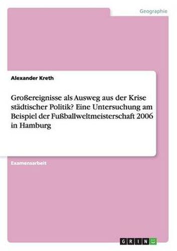 Cover image for Grossereignisse als Ausweg aus der Krise stadtischer Politik? Eine Untersuchung am Beispiel der Fussballweltmeisterschaft 2006 in Hamburg