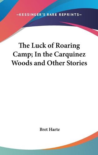 Cover image for The Luck Of Roaring Camp; In The Carquinez Woods And Other Stories