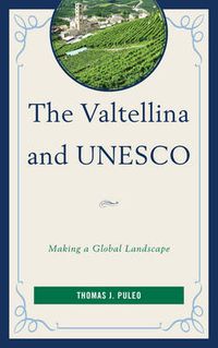 Cover image for The Valtellina and UNESCO: Making a Global Landscape