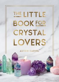 Cover image for The Little Book for Crystal Lovers: Simple Tips to Take Your Crystal Collection to the Next Level