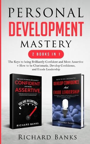 Personal Development Mastery 2 Books in 1: The Keys to being Brilliantly Confident and More Assertive + How to be Charismatic, Develop Confidence, and Exude Leadership