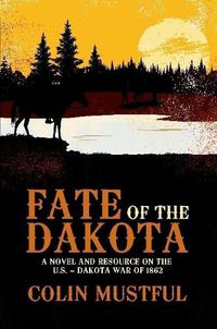 Cover image for Fate of the Dakota: A Novel and Resource on the U.S. - Dakota War of 1862