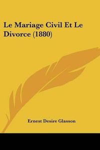 Cover image for Le Mariage Civil Et Le Divorce (1880)