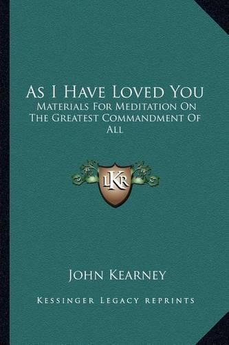 Cover image for As I Have Loved You: Materials for Meditation on the Greatest Commandment of All