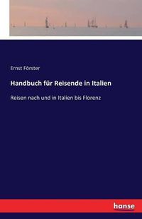 Cover image for Handbuch fur Reisende in Italien: Reisen nach und in Italien bis Florenz