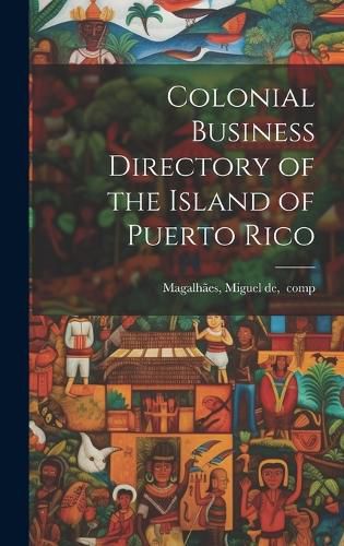 Cover image for Colonial Business Directory of the Island of Puerto Rico